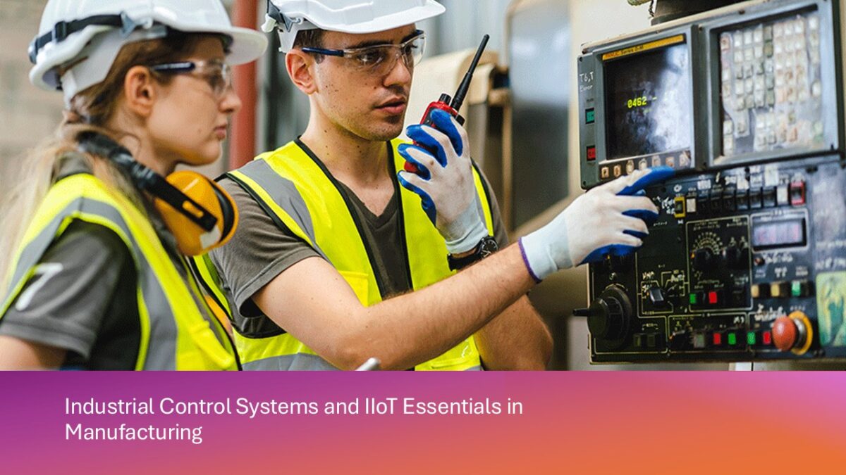 Industrial Control Systems and IIoT Essentials in Manufacturing